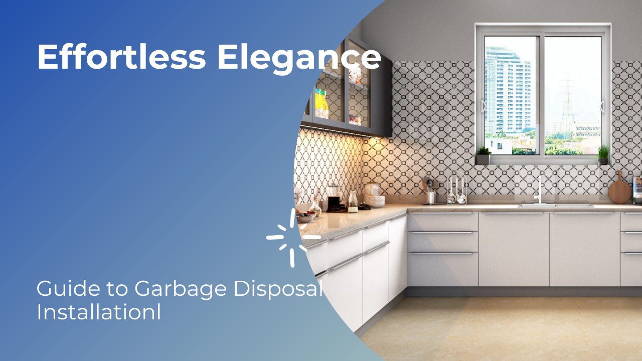 Effortless Elegance: Guide to Garbage Disposal Installation