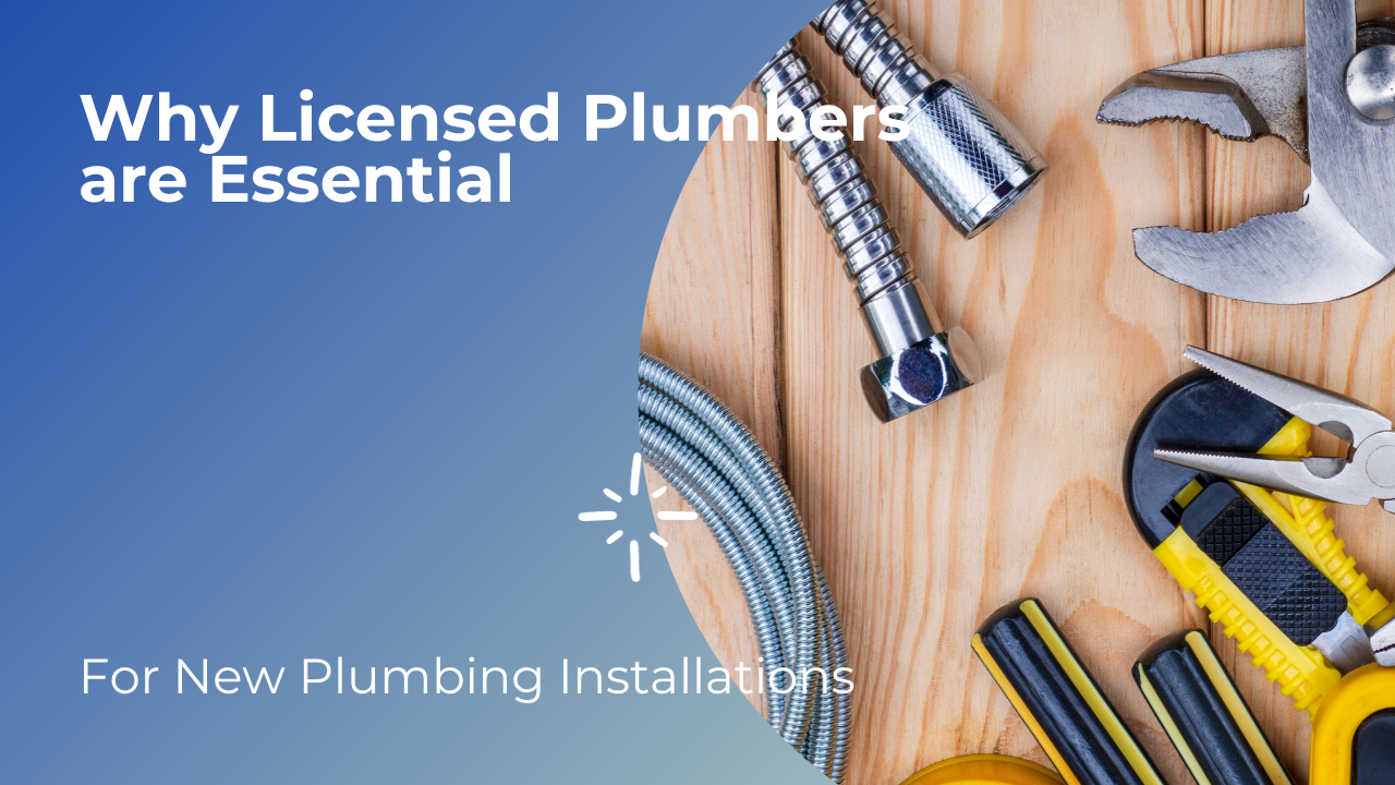 Why Licensed Plumbers are Essential for New Plumbing Installations